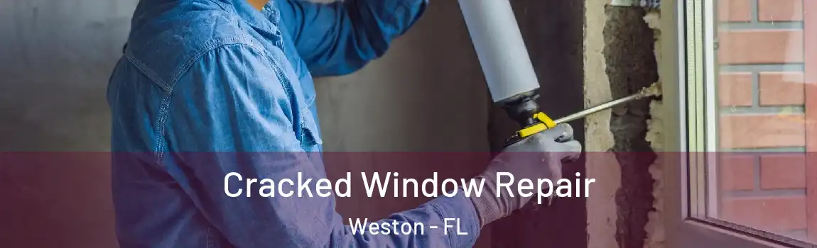 Cracked Window Repair Weston - FL